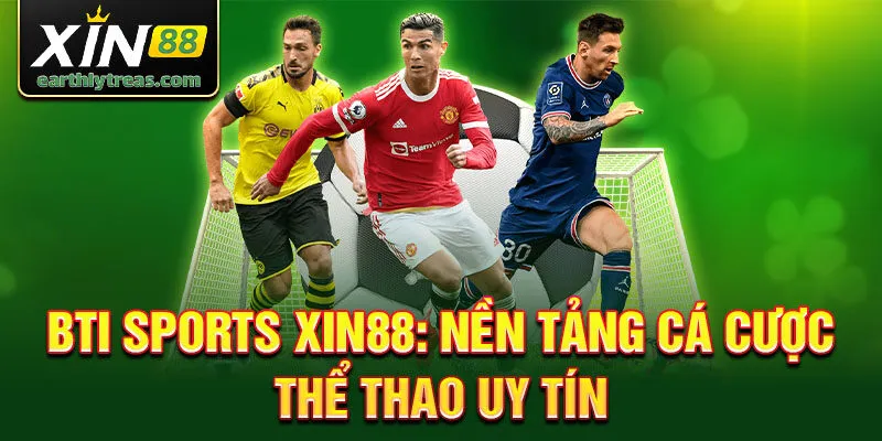 Bti sports xin88: nền tảng cá cược thể thao uy tín