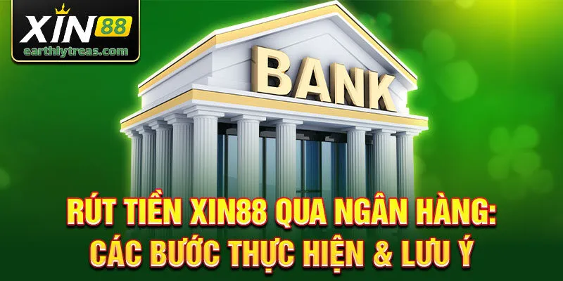 Rút tiền xin88 qua ngân hàng: các bước thực hiện & lưu ý