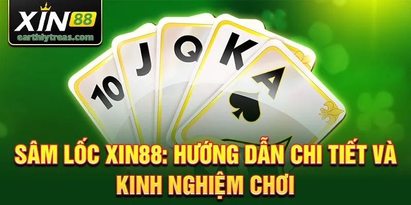 Sâm lốc xin88: hướng dẫn chi tiết và kinh nghiệm chơi