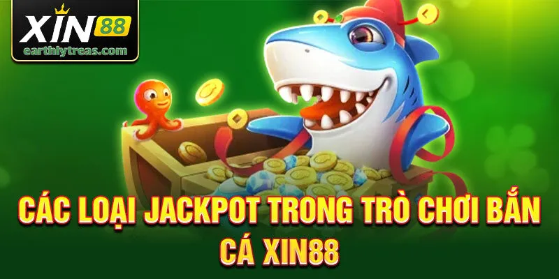 Các loại Jackpot trong trò chơi bắn cá xin88