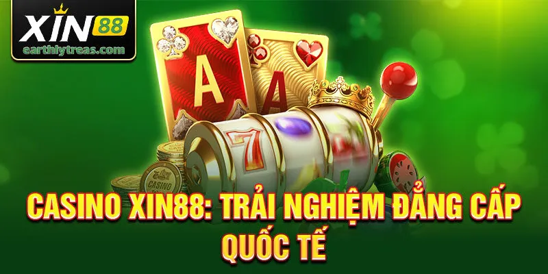 Casino xin88: trải nghiệm đẳng cấp quốc tế