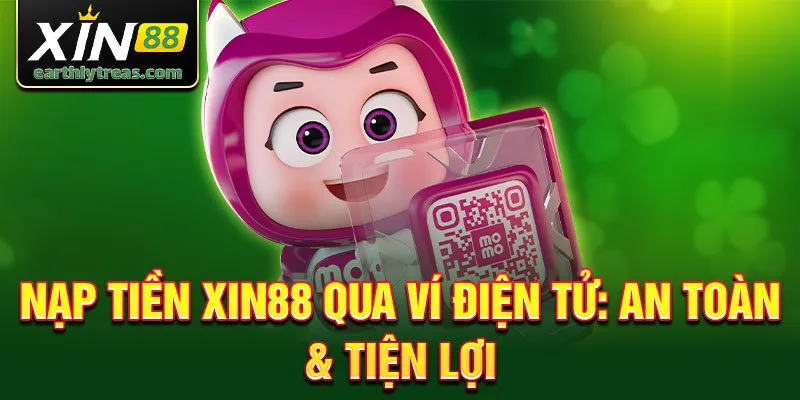 Nạp tiền xin88 qua ví điện tử: an toàn & tiện lợi