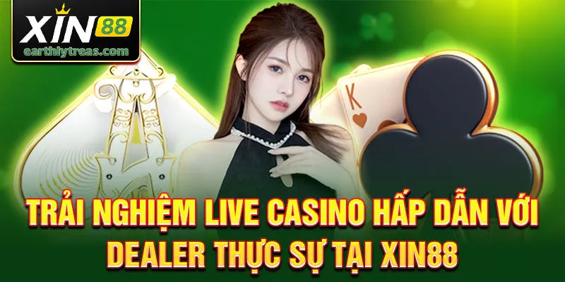 Trải nghiệm live casino hấp dẫn với dealer thực sự tại Xin88