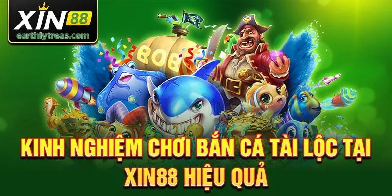 Kinh nghiệm chơi bắn cá tài lộc tại Xin88 hiệu quả