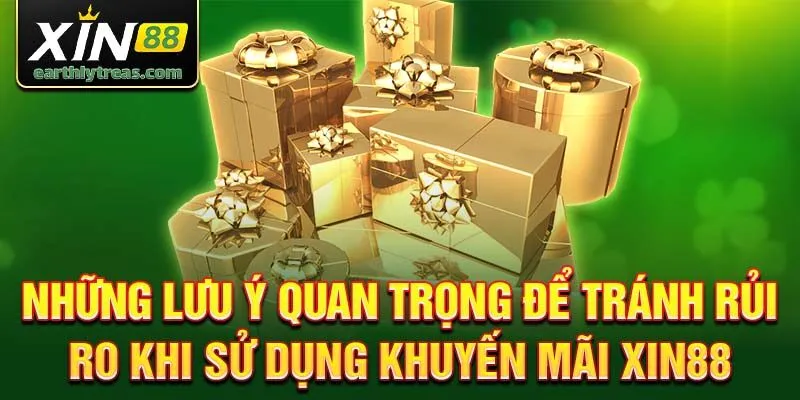 Những lưu ý quan trọng để tránh rủi ro khi sử dụng khuyến mãi Xin88