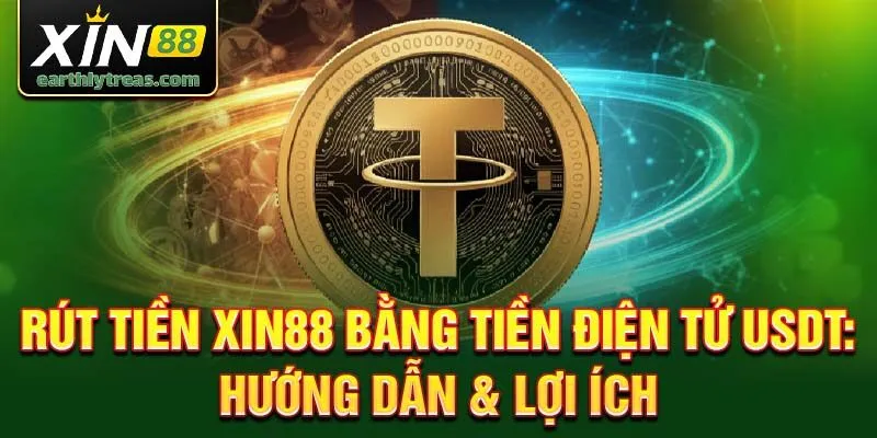 Rút tiền xin88 bằng tiền điện tử usdt: hướng dẫn & lợi ích